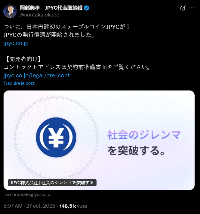 La société fintech basée à Tokyo, JPYC Inc., a annoncé le lancement du premier stablecoin indexé sur le yen japonais, baptisé JPYC. Ce stablecoin est soutenu par des dépôts bancaires et des obligations d’État, avec un taux de change de 1:1 avec le yen. Le président de JPYC, Noriyoshi Okabe, a déclaré que ce lancement marquait une étape majeure dans l’histoire de la monnaie japonaise. Et sept entreprises auraient déjà manifesté leur intérêt pour intégrer ce stablecoin dans leurs services.