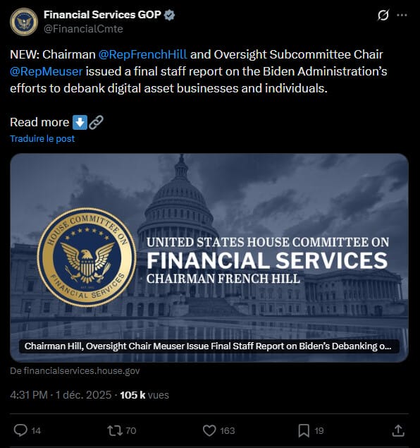 Le Comité des services financiers de la Chambre des représentants des États-Unis vient de publier un rapport explosif sur l’Operation Choke Point 2.0. Il s'agit de la campagne menée sous l’administration Biden qui visait à couper les entreprises et les particuliers liés à la crypto du système bancaire traditionnel. Ce rapport met en lumière comment les régulateurs ont utilisé des règles floues et une application agressive pour faire pression sur les banques, entraînant la perte d’accès aux services financiers pour au moins 30 entités ou individus dans le secteur des actifs numériques.