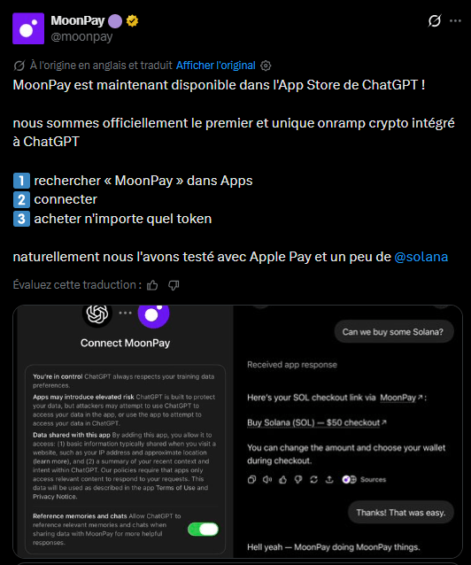 MoonPay vient de lancer une application dans l’écosystème ChatGPT d’OpenAI permettant d’initier l’achat de cryptomonnaies comme Bitcoin, Solana ou l’USDC directement depuis une conversation avec l’assistant. L’utilisateur peut demander un actif et un montant précis, puis recevoir un lien de paiement personnalisé redirigeant vers l’infrastructure de MoonPay afin de finaliser la transaction et les vérifications d’identité obligatoires (KYC). Cette initiative illustre une tendance plus large : l’intégration progressive des services financiers et des outils crypto au sein des assistants conversationnels basés sur l’intelligence artificielle. À mesure que ces interfaces deviennent des points d’entrée privilégiés vers les services numériques, les acteurs du secteur cherchent à transformer les discussions en actions transactionnelles simplifiées.